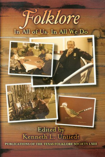 Folklore In All Of Us In All We Do Publications Of The Texas Folklore Society Dr Kenneth L Untiedt Phd