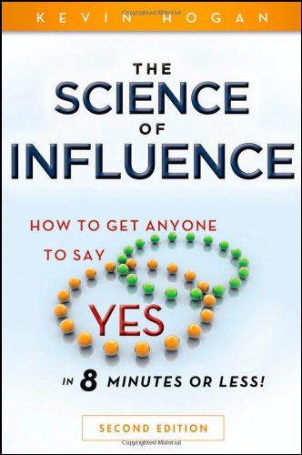 The Science Of Influence How To Get Anyone To Say Yes In 8 Minutes Or Less Second Edition 2nd Edition Kevin Hogan
