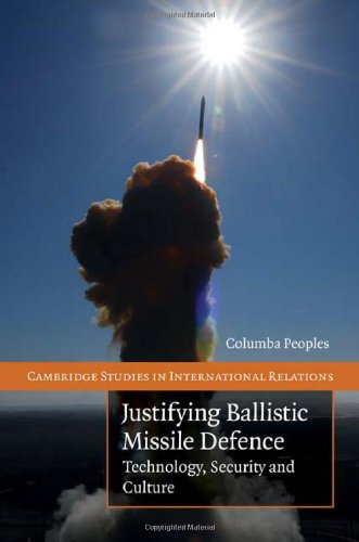 Justifying Ballistic Missile Defence Technology Security And Culture 1st Edition Columba Peoples