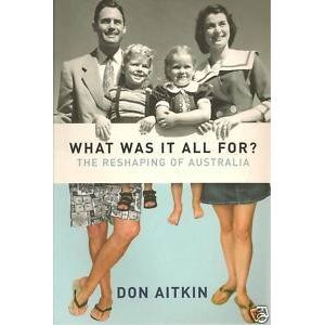 What Was It All For The Reshaping Of Australia Don Aitkin