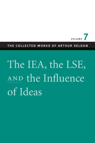 The Iea The Lse And The Influence Of Ideas The Collect Works Of Arthur Seldon V 7 Arthur Seldon