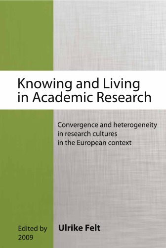 Knowing And Living In Academic Research Convergences And Heterogeneity In Research Cultures In The European Context Ulrike Felt Editor