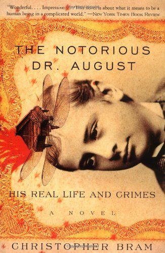 The Notorious Dr August His Real Life And Crimes Christopher Bram