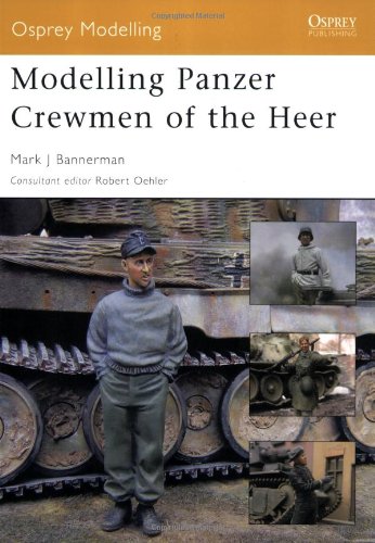 Modelling Panzer Crewmen Of The Heer Mark J Bannerman