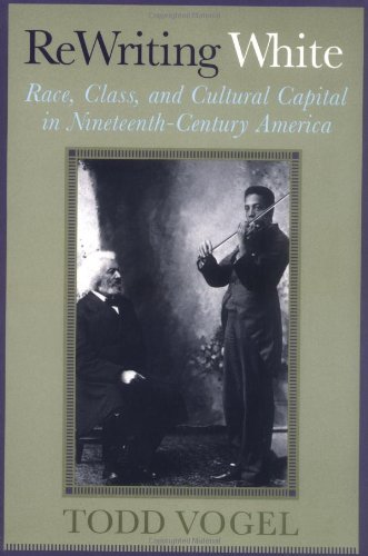 Rewriting White Race Class And Cultural Capital In Nineteenthcentury America Todd Vogel