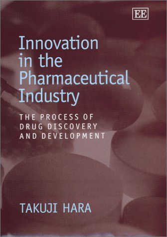 Innovation In The Pharmaceutical Industry The Process Of Drug Discovery And Development Takuji Hara