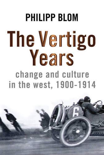 The Vertigo Years Change And Culture In The West 19001914 First Edition Philipp Blom
