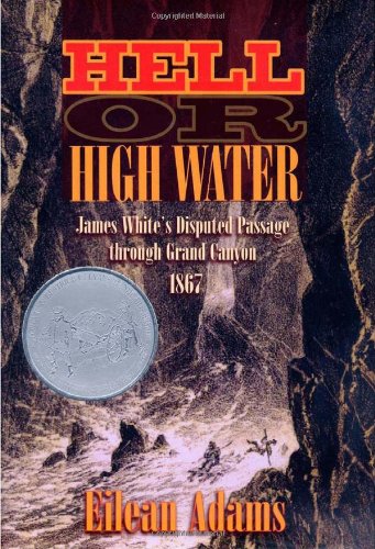 Hell Or High Water James Whites Disputed Passage Through Grand Canyon 1867 1st Edition Eilean Adams