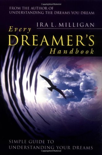 Every Dreamers Handbook A Simple Guide To Understanding Your Dreams Understanding The Dreams You Dream Vol 2 Revised Ira Milligan