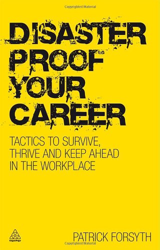 Disaster Proof Your Career Tactics To Survive Thrive And Keep Ahead In The Workplace Patrick Forsyth