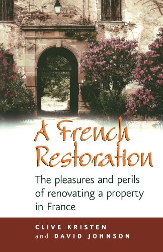 A French Restoration The Pleasures And Perils Of Renovating A Property In France Clive Kristen