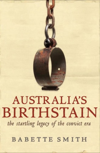 Australias Birthstain The Startling Legacy Of The Convict Era Babette Smith