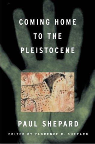 Coming Home To The Pleistocene 1st Edition Paul Shepard