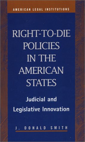 Righttodie Policies In The American States Judicial And Legislative Innovation American Legal Institutions J Donald Smith