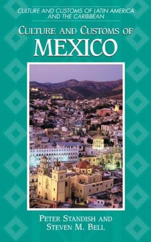 Culture And Customs Of Mexico Peter Standish Steven M Bell