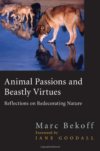 Animal Passions And Beastly Virtues Reflections On Redecorating Nature Animals Culture And Society Marc Bekoff