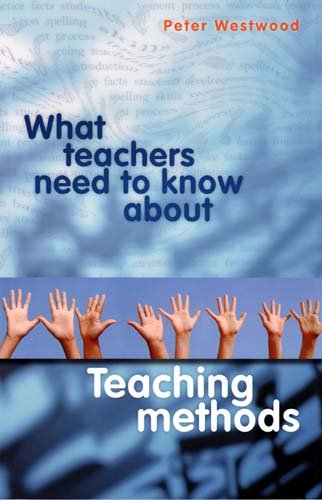 What Teachers Need To Know About Teaching Methods Peter Westwood