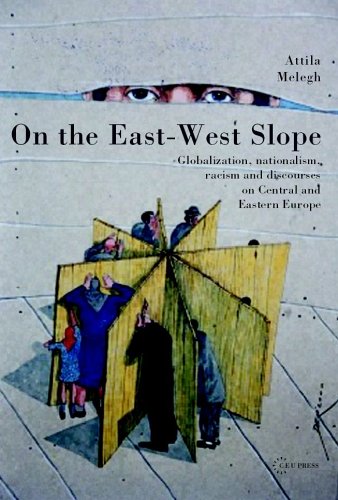 On The East West Slope Globalization Nationalism Racism And Discources On Eastern Europe Attila Melegh