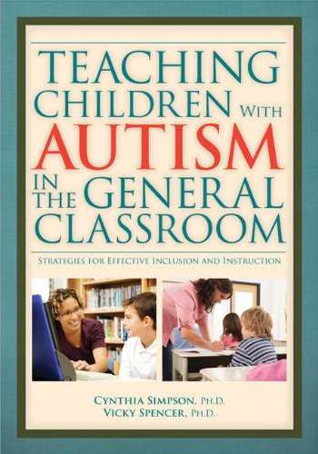 Teaching Children With Autism In The General Classroom Strategies For Effective Inclusion And Instruction Vicky G Spencer Phd