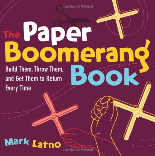 The Paper Boomerang Book Build Them Throw Them And Get Them To Return Every Time Latno Mark