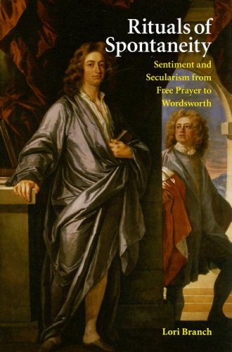 Rituals Of Spontaneity Sentiment And Secularism From Free Prayer To Wordsworth First Edition Lori Branch