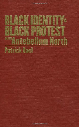 Black Identity And Black Protest In The Antebellum North Patrick Rael