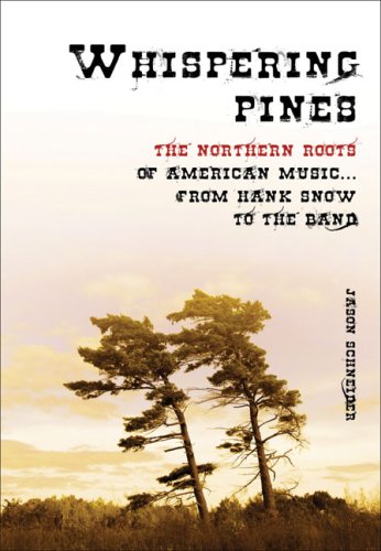 Whispering Pines The Northern Roots Of American Music From Hank Snow To The Band 1st Jason Schneider
