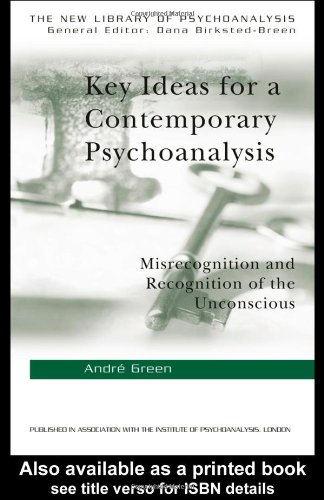 Key Ideas For A Contemporary Psychoanalysis Misrecognition And Recognition Of The Unconscious Andre Green