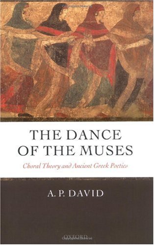 The Dance Of The Muses Choral Theory And Ancient Greek Poetics A P David