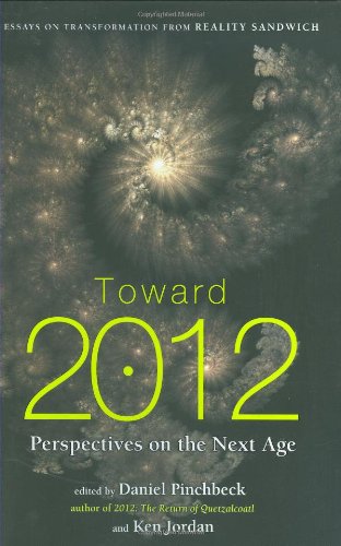 Toward 2012 Perspectives On The Next Age Daniel Pinchbeck Ken Jordan