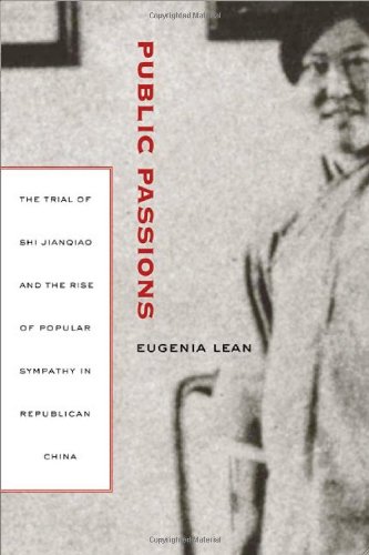 Public Passions The Trial Of Shi Jianqiao And The Rise Of Popular Sympathy In Republican China 1st Edition Eugenia Lean