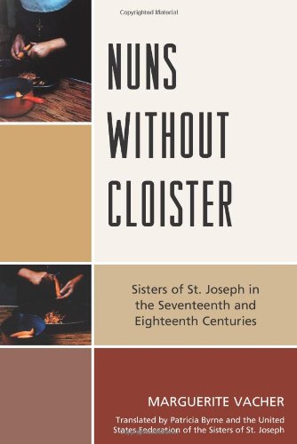 Nuns Without Cloister Sisters Of St Joseph In The Seventeenth And Eighteenth Centuries Marguerite Vacher