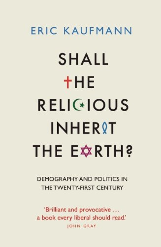 Shall The Religious Inherit The Earth Demography And Politics In The Twentyfirst Century Eric Kaufmann