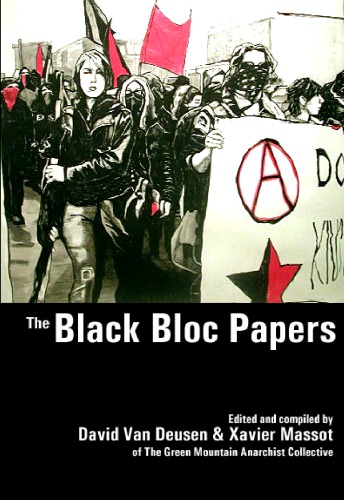 The Black Bloc Papers An Anthology Of Primary Texts From The North American Anarchist Black Bloc 19882005 The Battle Of Seattle Through The Antiwar Movement Second Expanded And Updated Edition David Van Deusen
