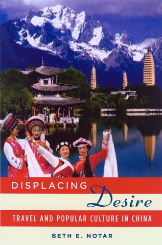 Displacing Desire Travel And Popular Culture In China Beth E Notar