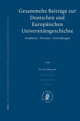Gesammelte Beitrage Zur Deutschen Und Europaischen Universitatsgeschichte Strukturen Personen Entwicklungen Education And Society In The Middle Ages And Renaissance Bilingual Peter Moraw