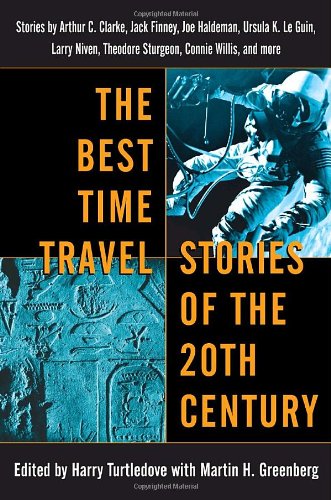 The Best Time Travel Stories Of The 20th Century Stories By Arthur C Clarke Jack Finney Joe Haldeman Ursula K Le Guin 1st Edition Editors Harry Turtledove