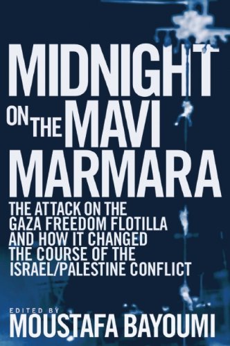 Midnight On The Mavi Marmara The Attack On The Gaza Freedom Flotilla And How It Changed The Course Of The Israeli Palestine Conflict Moustafa Bayoumi