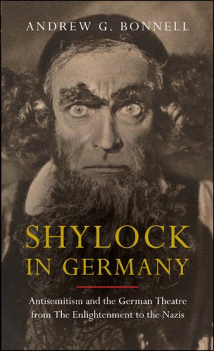 Shylock In Germany Antisemitism And The German Theatre From The Enlightenment To The Nazis Andrew G Bonnell