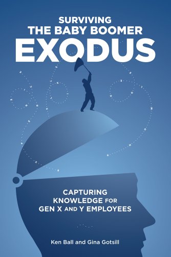 Surviving The Baby Boomer Exodus Capturing Knowledge For Gen X And Y Employees 1st Edition Ken Ball
