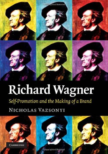 Richard Wagner Selfpromotion And The Making Of A Brand 1st Edition Nicholas Vazsonyi