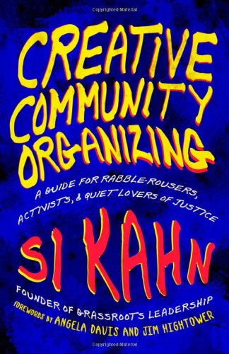 Creative Community Organizing A Guide For Rabblerousers Activists And Quiet Lovers Of Justice 1st Edition Si Kahn