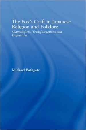 The Foxs Craft In Japanese Religion And Culture Shapeshifters Transformations And Duplicities Religion In History Society And Culture 1st Edition Michael Bathgate