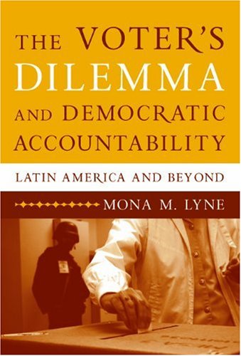 The Voters Dilemma And Democratic Accountability Explaining The Democracydevelopment Paradox Mona M Lyne