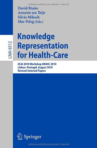 Knowledge Representation For Healthcare Ecai 2010 Workshop Kr4hc 2010 Lisbon Portugal August 17 2010 Revised Selected Papers 1st Edition David Riano