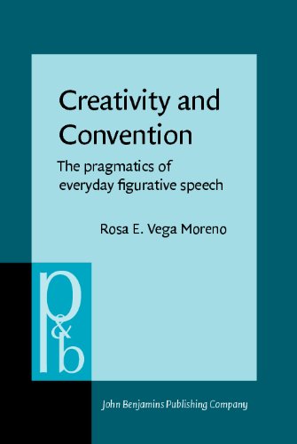 Creativity And Convention The Pragmatics Of Everyday Figurative Speech 1st Rosa E Vega Moreno