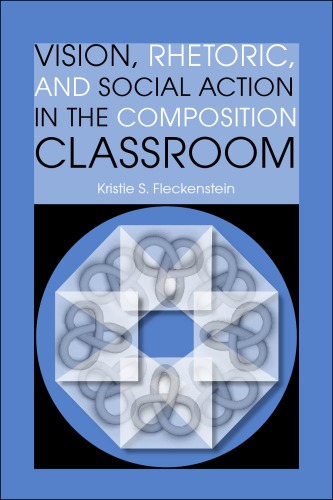 Vision Rhetoric And Social Action In The Composition Classroom Kristie S Fleckenstein