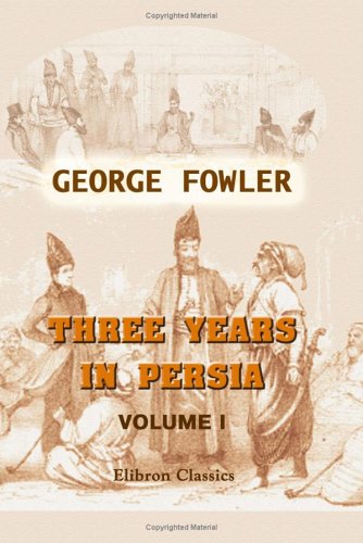 Three Years In Persia With Travelling Adventures In Koordistan Volume 1 George Fowler