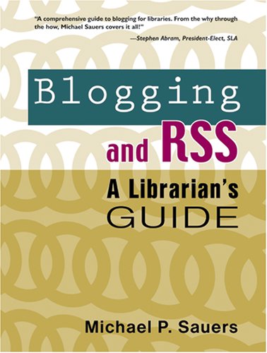 Blogging And Rss A Librarians Guide Michael P Sauers