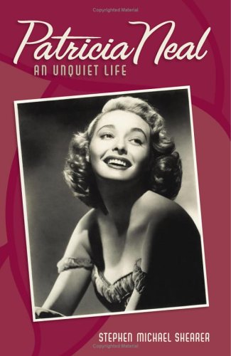 Patricia Neal An Unquiet Life Stephen Michael Shearer